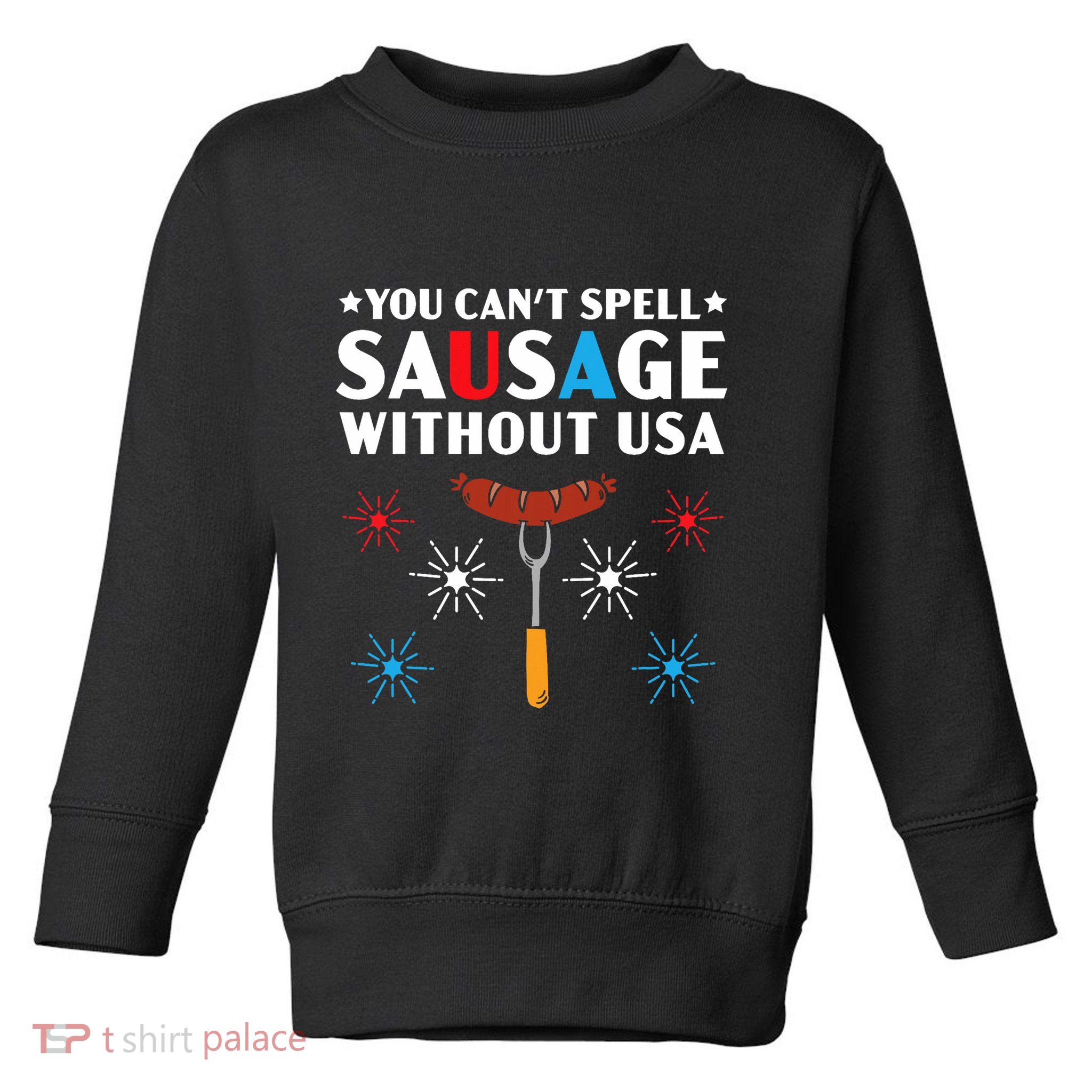 You CanT Spell Sausage Without Usa 4th Of July Toddler Sweatshirt