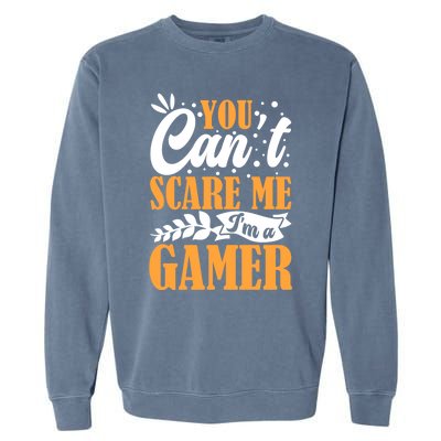 You CanT Scare Me IM A Gamer Gaming Funny Video Game Lover Gift Garment-Dyed Sweatshirt