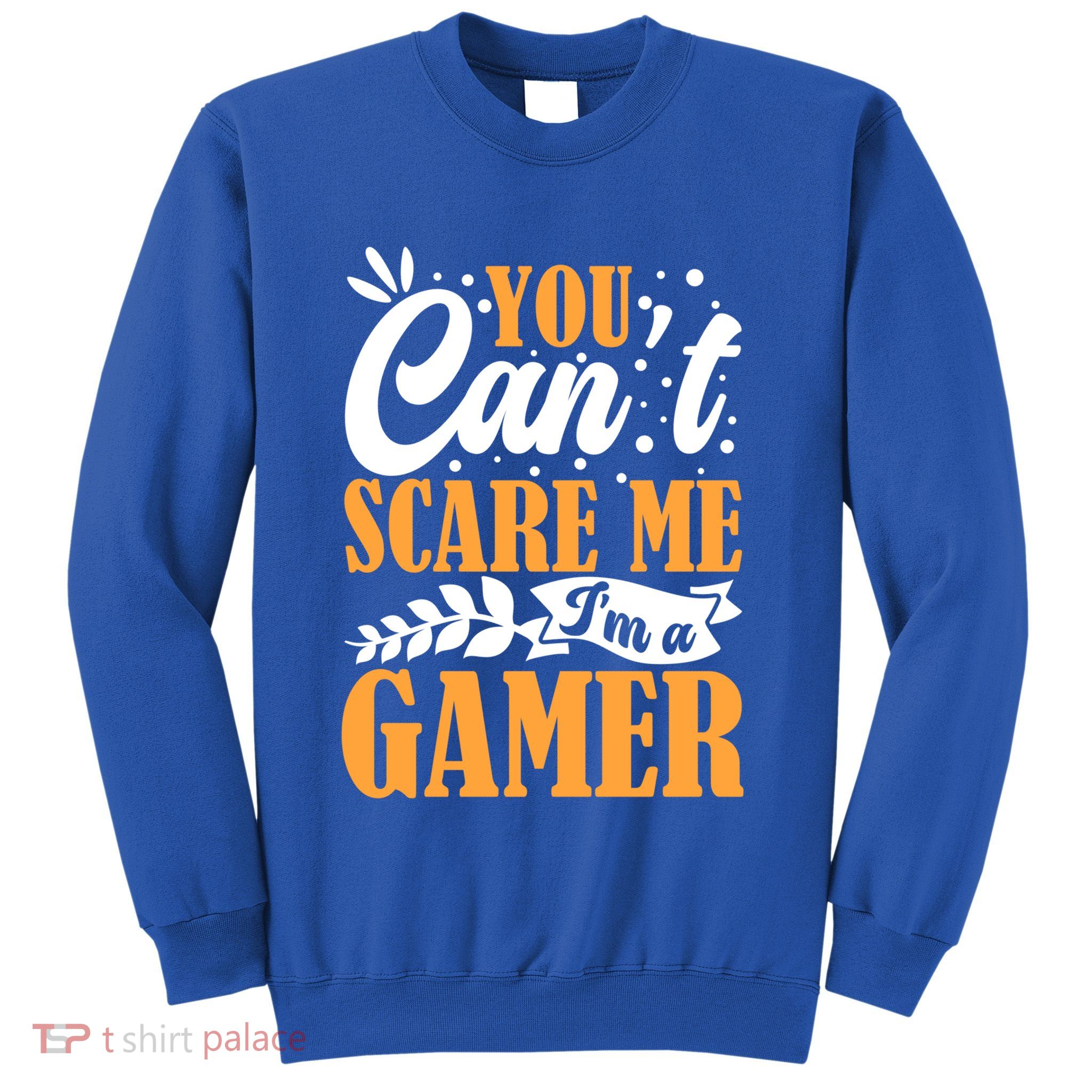 You CanT Scare Me IM A Gamer Gaming Funny Video Game Lover Gift Sweatshirt