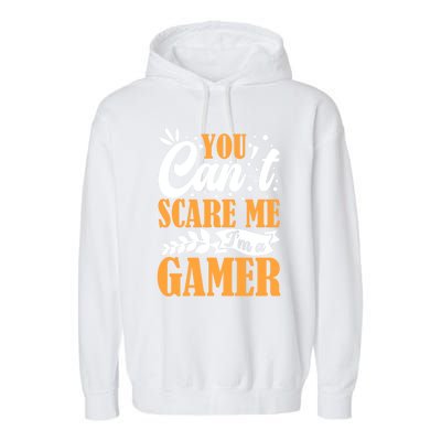 You CanT Scare Me IM A Gamer Gaming Funny Video Game Lover Gift Garment-Dyed Fleece Hoodie