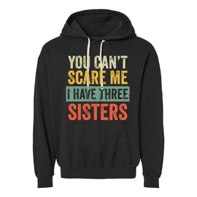 You Can_t Scare Me I Have Three Sisters Funny Brother Gift Garment-Dyed Fleece Hoodie