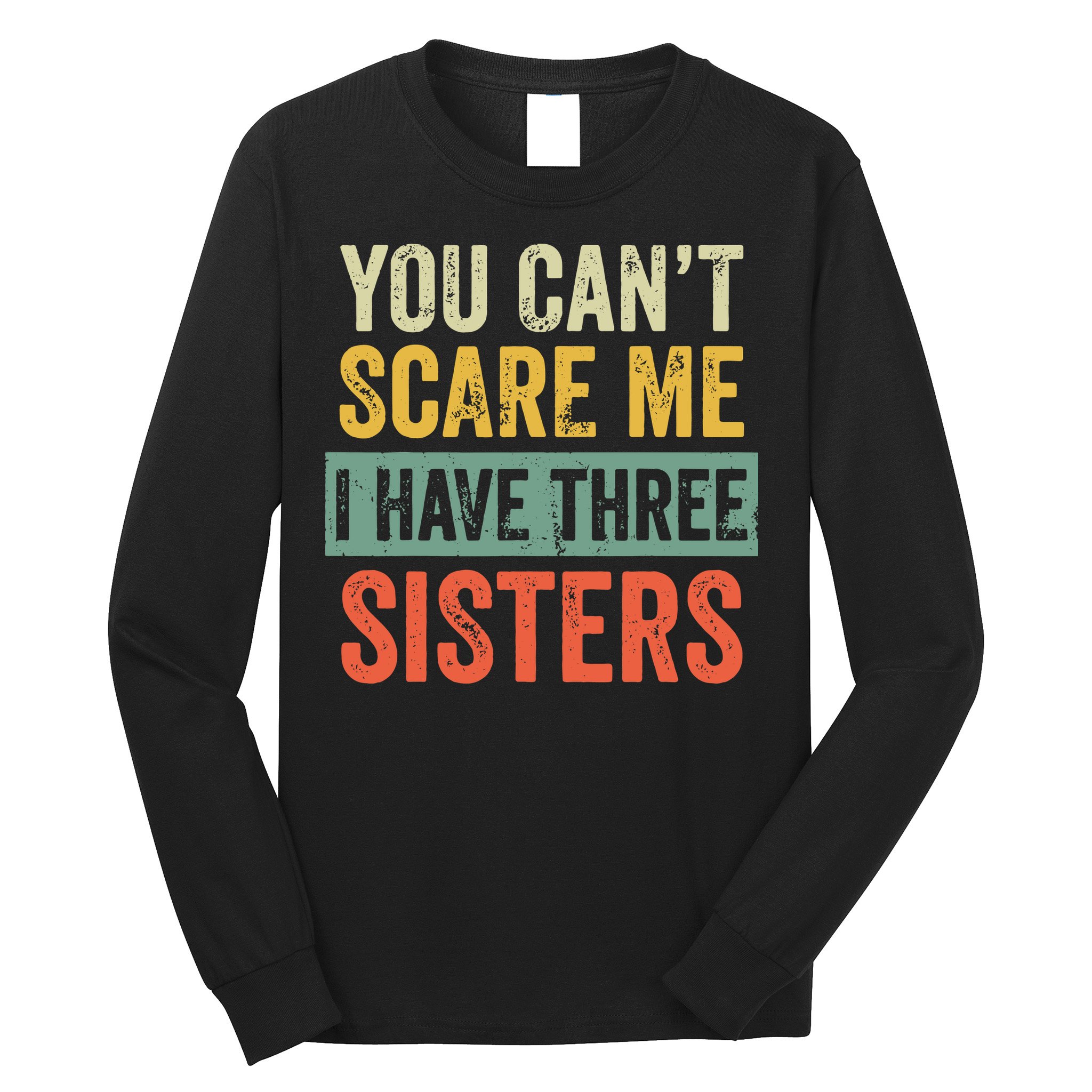 You Can_t Scare Me I Have Three Sisters Funny Brother Gift Long Sleeve Shirt
