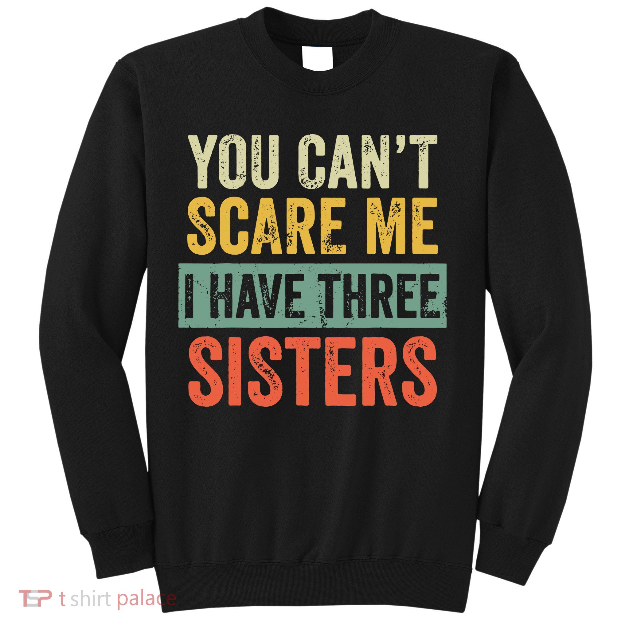 You Can_t Scare Me I Have Three Sisters Funny Brother Gift Sweatshirt