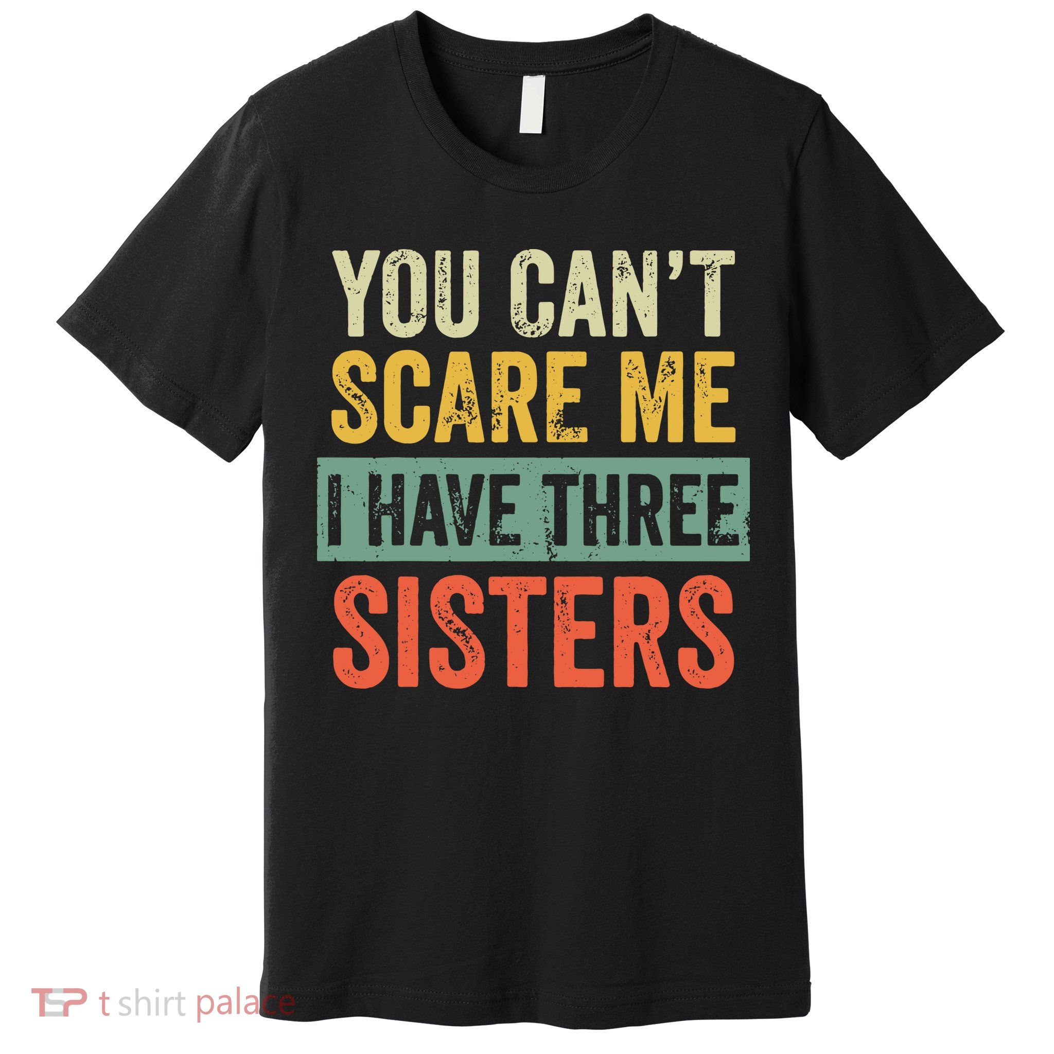 You Can_t Scare Me I Have Three Sisters Funny Brother Gift Premium T-Shirt