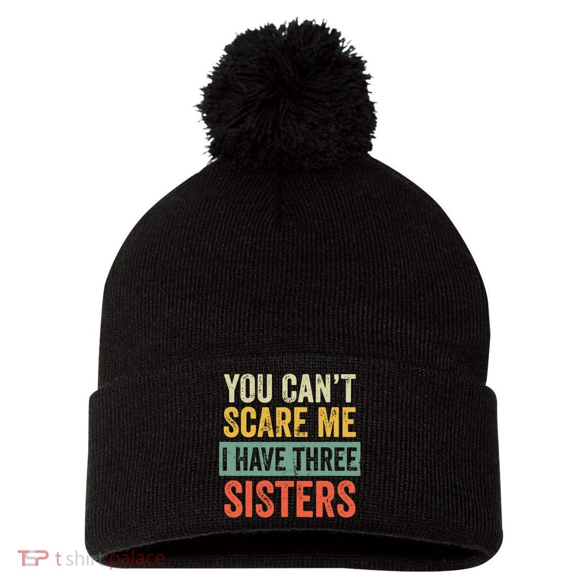You Can_t Scare Me I Have Three Sisters Funny Brother Gift Pom Pom 12in Knit Beanie
