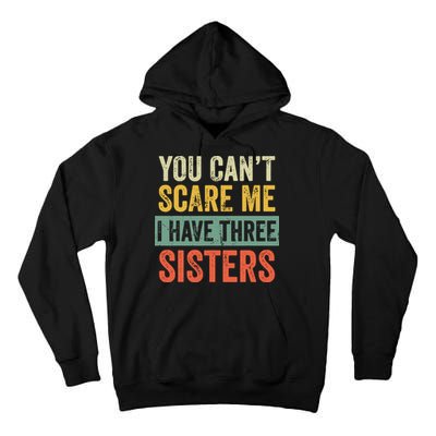 You Can_t Scare Me I Have Three Sisters Funny Brother Gift Tall Hoodie