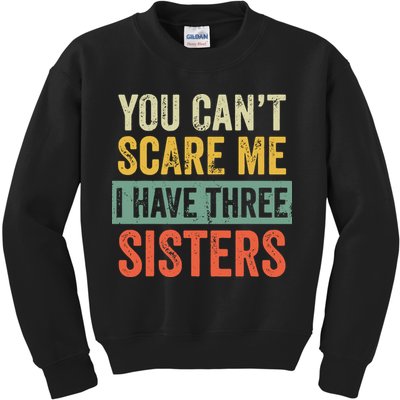 You Can_t Scare Me I Have Three Sisters Funny Brother Gift Kids Sweatshirt