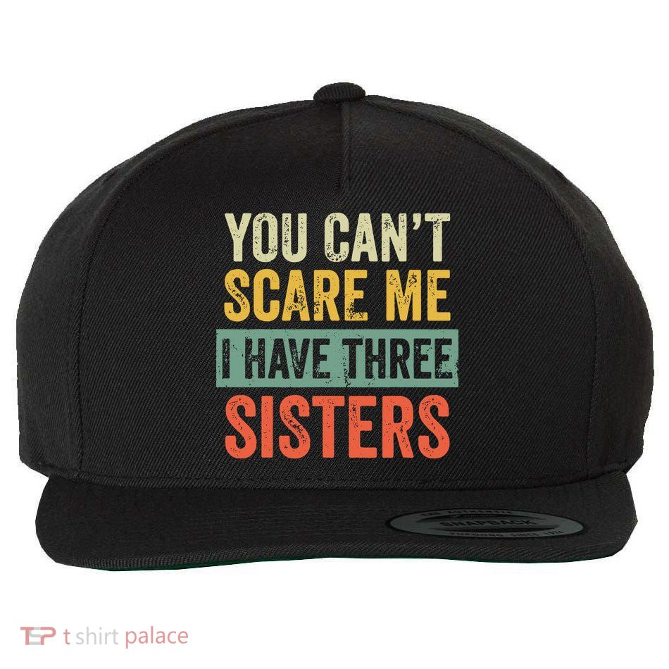 You Can_t Scare Me I Have Three Sisters Funny Brother Gift Wool Snapback Cap