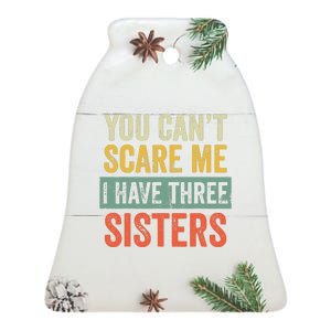 You Can_t Scare Me I Have Three Sisters Funny Brother Gift Ceramic Bell Ornament