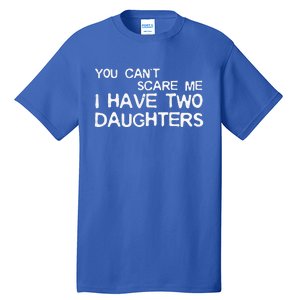 You Cant Scare Me I Have Two Daughters Tall T-Shirt