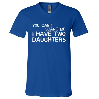 You Cant Scare Me I Have Two Daughters V-Neck T-Shirt