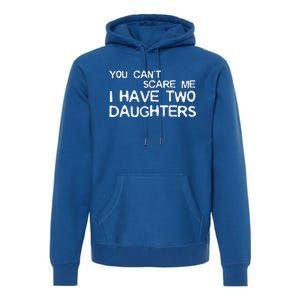 You Cant Scare Me I Have Two Daughters Premium Hoodie