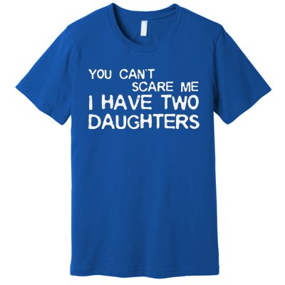 You Cant Scare Me I Have Two Daughters Premium T-Shirt