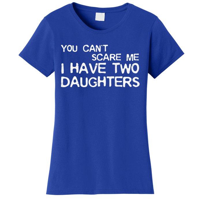 You Cant Scare Me I Have Two Daughters Women's T-Shirt