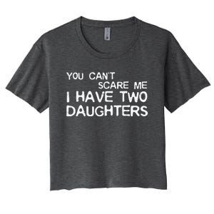 You Cant Scare Me I Have Two Daughters Women's Crop Top Tee