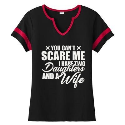 You Cant Scare Me I Have Two Daughters And A Wife Funny Dad Ladies Halftime Notch Neck Tee