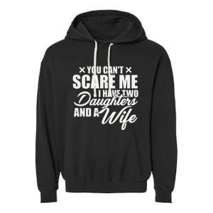 You Cant Scare Me I Have Two Daughters And A Wife Funny Dad Garment-Dyed Fleece Hoodie