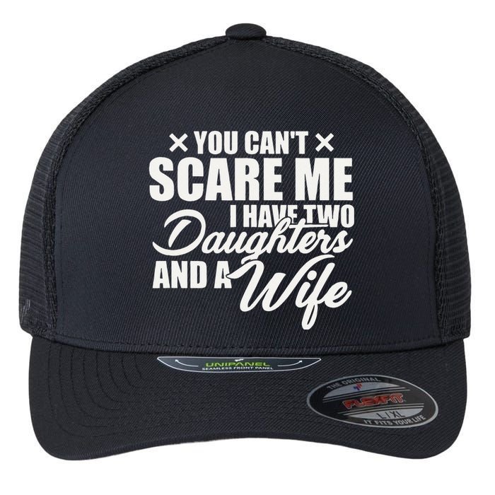 You Cant Scare Me I Have Two Daughters And A Wife Funny Dad Flexfit Unipanel Trucker Cap