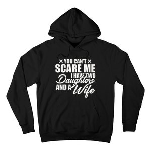 You Cant Scare Me I Have Two Daughters And A Wife Funny Dad Hoodie