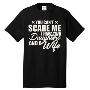 You Cant Scare Me I Have Two Daughters And A Wife Funny Dad Tall T-Shirt