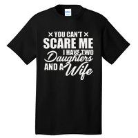 You Cant Scare Me I Have Two Daughters And A Wife Funny Dad Tall T-Shirt