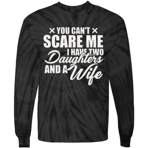 You Cant Scare Me I Have Two Daughters And A Wife Funny Dad Tie-Dye Long Sleeve Shirt