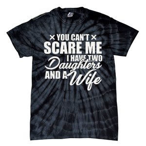 You Cant Scare Me I Have Two Daughters And A Wife Funny Dad Tie-Dye T-Shirt