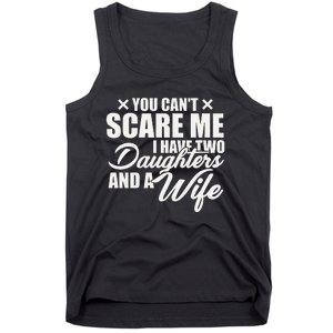 You Cant Scare Me I Have Two Daughters And A Wife Funny Dad Tank Top