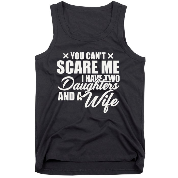 You Cant Scare Me I Have Two Daughters And A Wife Funny Dad Tank Top