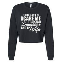 You Cant Scare Me I Have Two Daughters And A Wife Funny Dad Cropped Pullover Crew