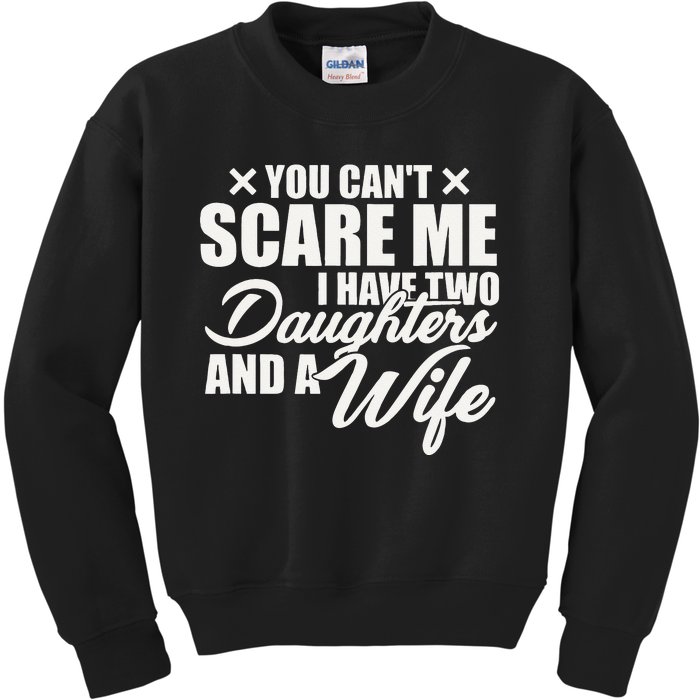 You Cant Scare Me I Have Two Daughters And A Wife Funny Dad Kids Sweatshirt