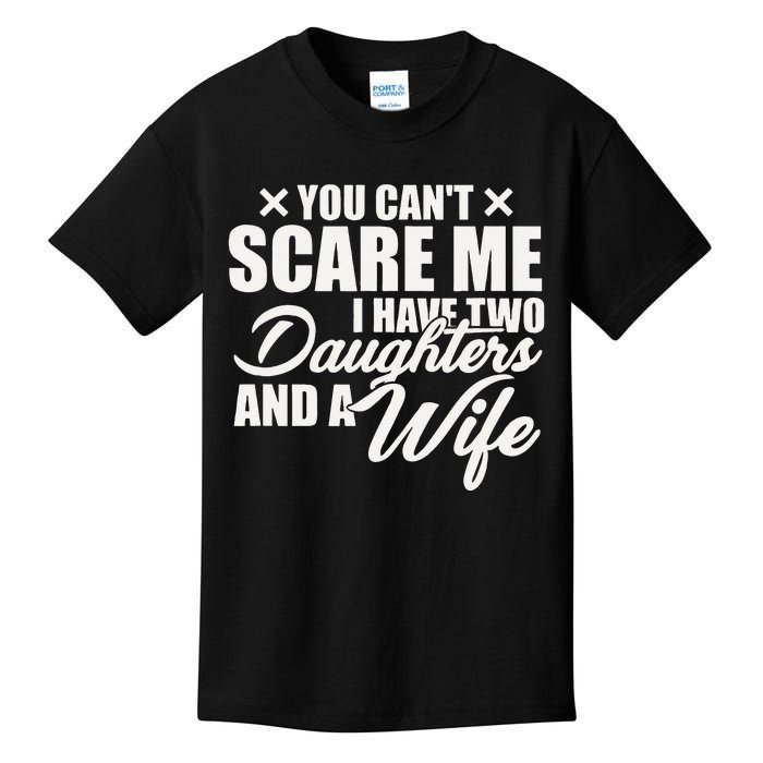 You Cant Scare Me I Have Two Daughters And A Wife Funny Dad Kids T-Shirt