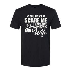 You Cant Scare Me I Have Two Daughters And A Wife Funny Dad Softstyle CVC T-Shirt