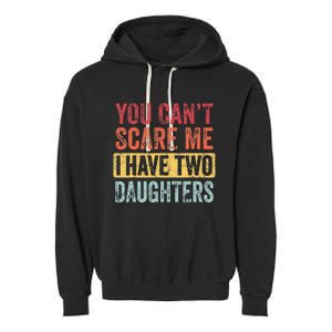 You Cant Scare Me I Have Two Daughters Retro Funny Dad Gift Garment-Dyed Fleece Hoodie