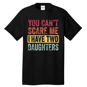 You Cant Scare Me I Have Two Daughters Retro Funny Dad Gift Tall T-Shirt