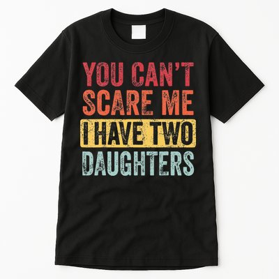 You Cant Scare Me I Have Two Daughters Retro Funny Dad Gift Tall T-Shirt
