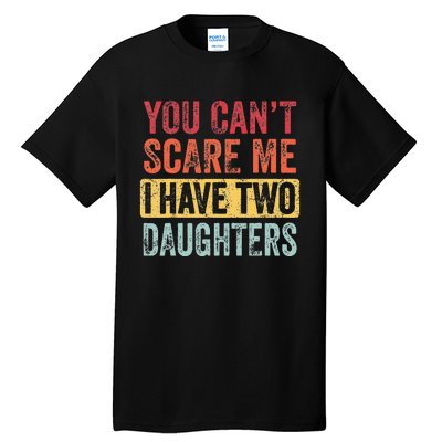 You Cant Scare Me I Have Two Daughters Retro Funny Dad Gift Tall T-Shirt