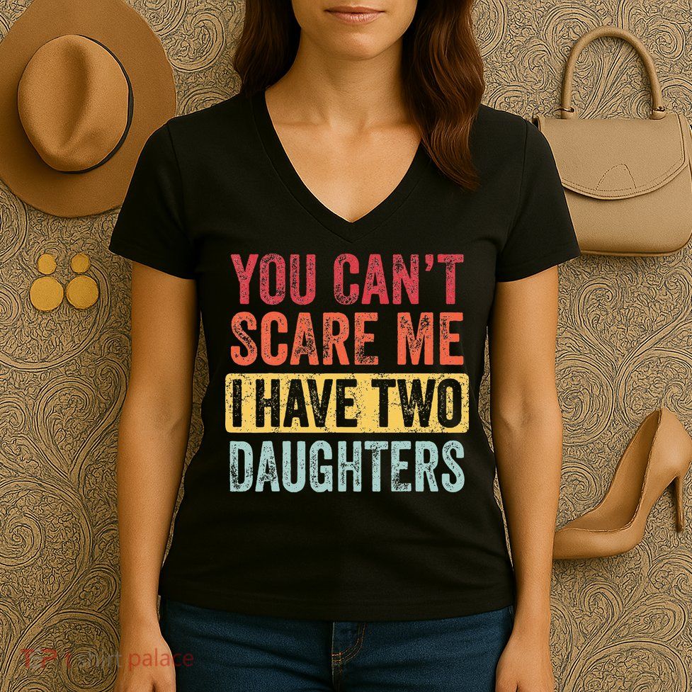 You Cant Scare Me I Have Two Daughters Retro Funny Dad Gift Women's V-Neck T-Shirt