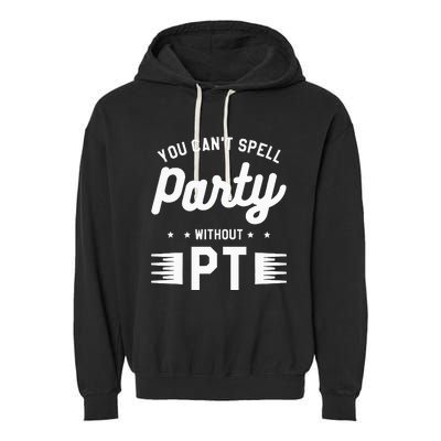 You Can't Spell Party Without PT Physical Therapy Therapist Garment-Dyed Fleece Hoodie