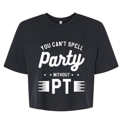 You Can't Spell Party Without PT Physical Therapy Therapist Bella+Canvas Jersey Crop Tee