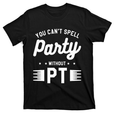 You Can't Spell Party Without PT Physical Therapy Therapist T-Shirt