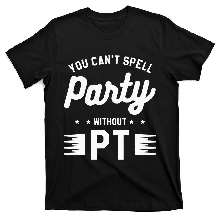 You Can't Spell Party Without PT Physical Therapy Therapist T-Shirt