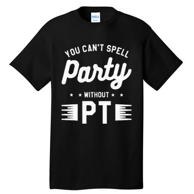 You Can't Spell Party Without PT Physical Therapy Therapist Tall T-Shirt