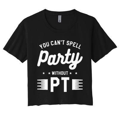 You Can't Spell Party Without PT Physical Therapy Therapist Women's Crop Top Tee