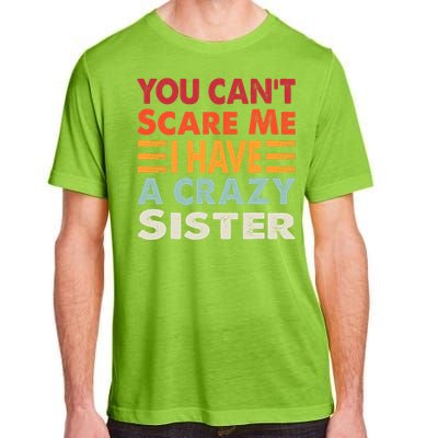 You CanT Scare Me I Have A Crazy Sister Funny Brothers Gift Adult ChromaSoft Performance T-Shirt