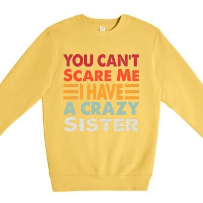 You CanT Scare Me I Have A Crazy Sister Funny Brothers Gift Premium Crewneck Sweatshirt