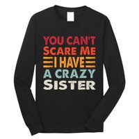 You CanT Scare Me I Have A Crazy Sister Funny Brothers Gift Long Sleeve Shirt