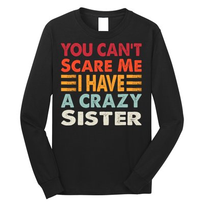 You CanT Scare Me I Have A Crazy Sister Funny Brothers Gift Long Sleeve Shirt