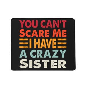 You CanT Scare Me I Have A Crazy Sister Funny Brothers Gift Mousepad