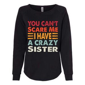 You CanT Scare Me I Have A Crazy Sister Funny Brothers Gift Womens California Wash Sweatshirt